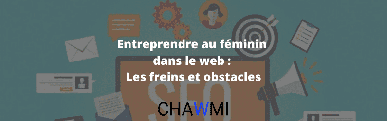 Entreprendre au féminin dans le web : les freins et obstacles